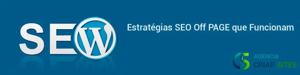 Estratégias SEO Off Page que Funcionam para SEO no WordPress. - Criar Sites Agência de SEO e Criação de Sites em Blumenau/SC.